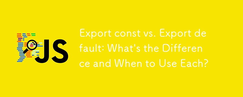 Export const vs. Export default: What\'s the Difference and When to Use Each?