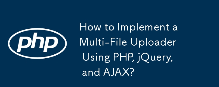 Bagaimana untuk Melaksanakan Pemuat Naik Berbilang Fail Menggunakan PHP, jQuery dan AJAX?