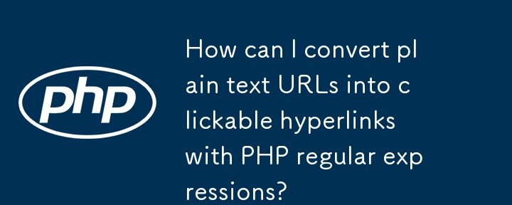 PHP 正規表現を使用してプレーン テキスト URL をクリック可能なハイパーリンクに変換するにはどうすればよいですか?