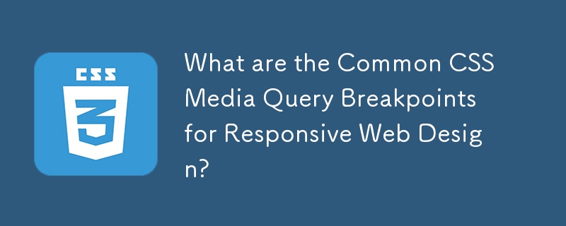 What are the Common CSS Media Query Breakpoints for Responsive Web Design?