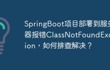 SpringBoot项目部署到服务器报错ClassNotFoundException，如何排查解决？