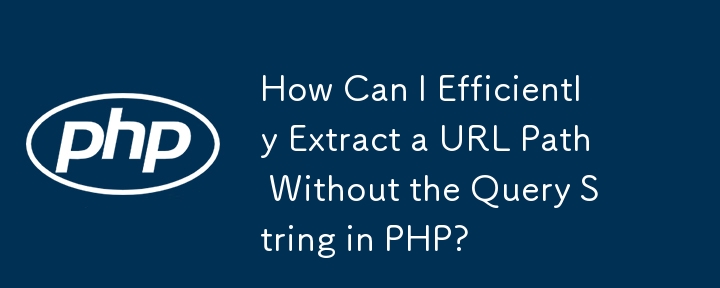 How Can I Efficiently Extract a URL Path Without the Query String in PHP?