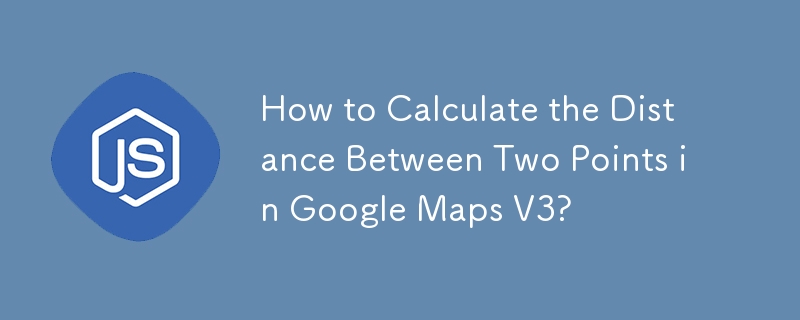 如何計算Google Maps V3中兩點之間的距離？