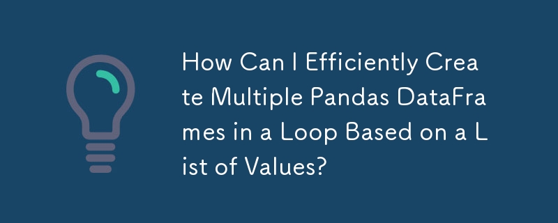 値のリストに基づいてループ内で複数の Pandas DataFrame を効率的に作成するにはどうすればよいですか?
