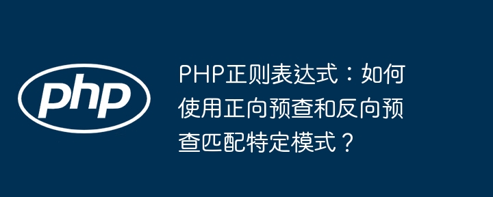 php正则表达式：如何使用正向预查和反向预查匹配特定模式？