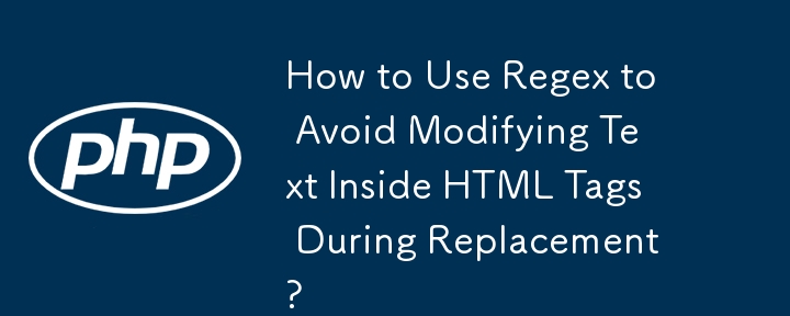 如何使用正規表示式避免在替換過程中修改 HTML 標籤內的文字？