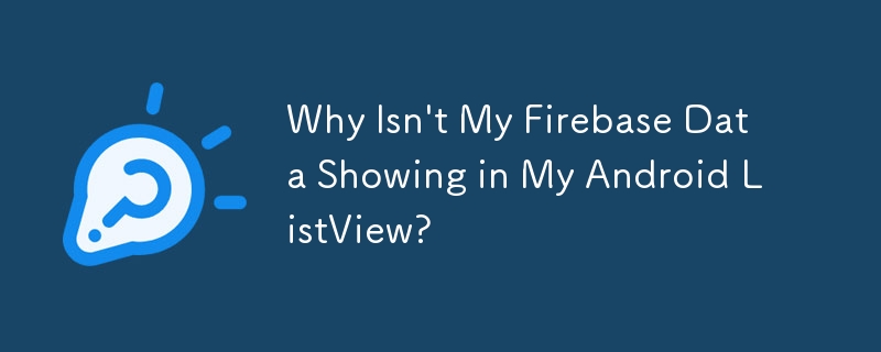 為什麼我的 Firebase 資料沒有顯示在我的 Android ListView 中？