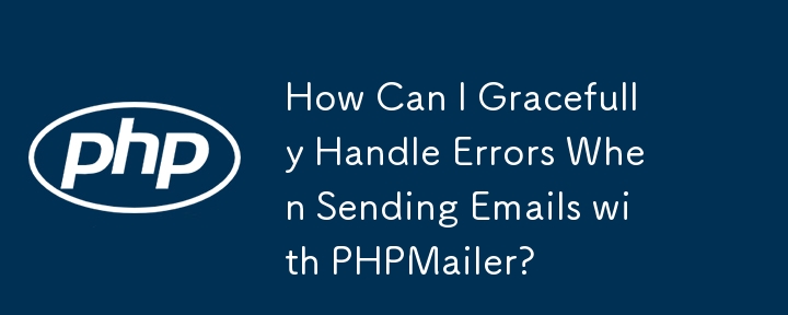 How Can I Gracefully Handle Errors When Sending Emails with PHPMailer?