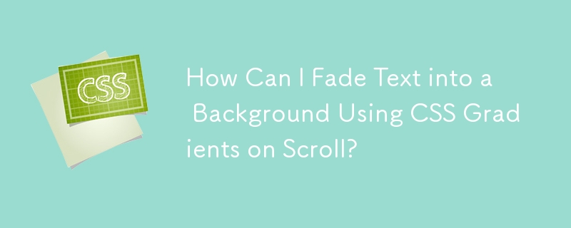 How Can I Fade Text into a Background Using CSS Gradients on Scroll?