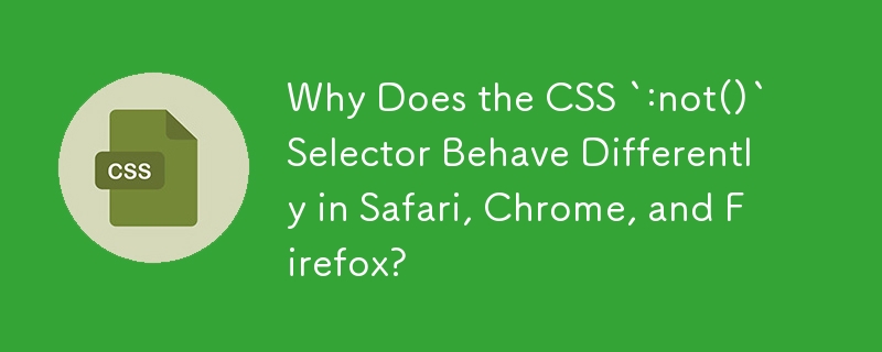 為什麼 CSS `:not()` 選擇器在 Safari、Chrome 和 Firefox 中的行為不同？