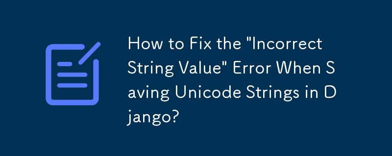 如何修復在 Django 中儲存 Unicode 字串時出現的「字串值不正確」錯誤？