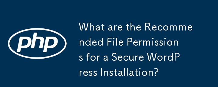 What are the Recommended File Permissions for a Secure WordPress Installation?