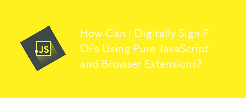 How Can I Digitally Sign PDFs Using Pure JavaScript and Browser Extensions?