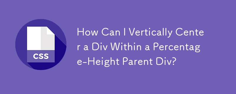 How Can I Vertically Center a Div Within a Percentage-Height Parent Div?