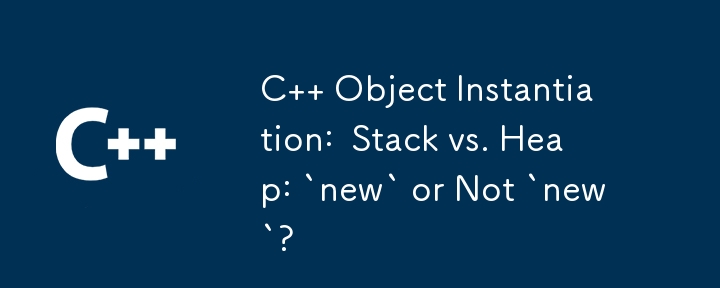 C オブジェクトのインスタンス化: スタックとヒープ: 「新しい」か「新しい」ではないか?