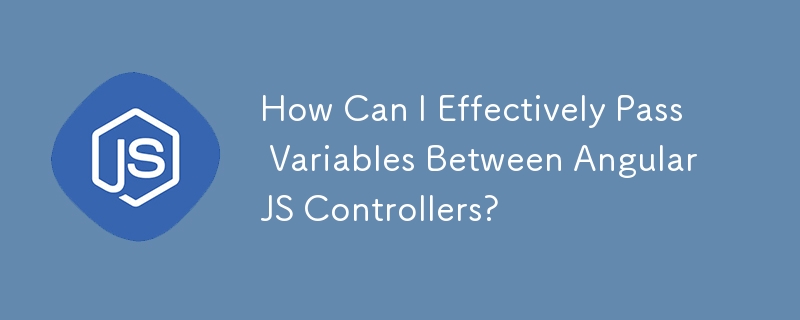 How Can I Effectively Pass Variables Between AngularJS Controllers?