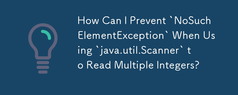 How Can I Prevent `NoSuchElementException` When Using `java.util.Scanner` to Read Multiple Integers?