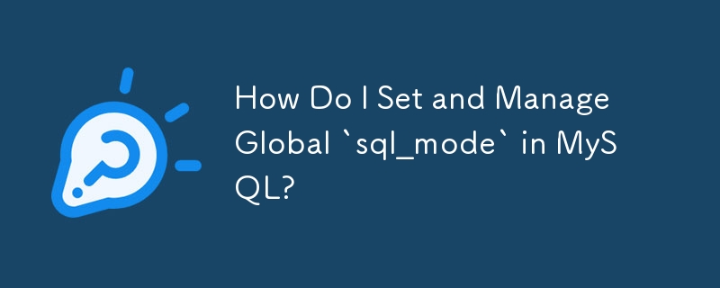 How Do I Set and Manage Global `sql_mode` in MySQL?