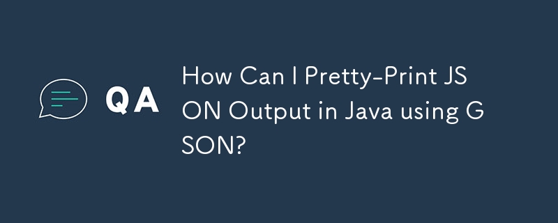 How Can I Pretty-Print JSON Output in Java using GSON?