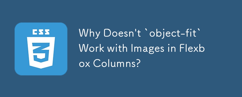 Why Doesn't `object-fit` Work with Images in Flexbox Columns?