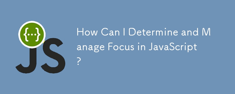 How Can I Determine and Manage Focus in JavaScript?