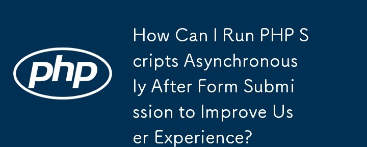 How Can I Run PHP Scripts Asynchronously After Form Submission to Improve User Experience?