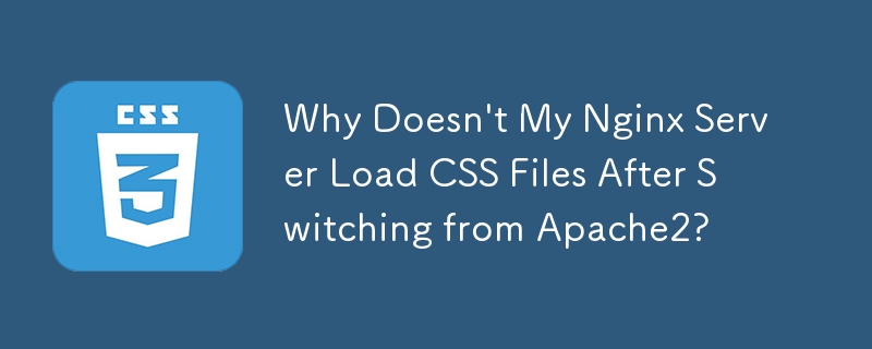 Why Doesn\'t My Nginx Server Load CSS Files After Switching from Apache2?