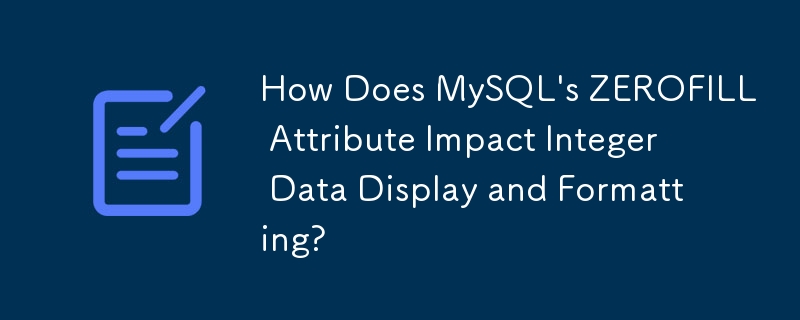 MySQL の ZEROFILL 属性は整数データの表示とフォーマットにどのような影響を与えますか?