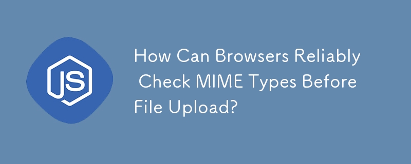 瀏覽器如何在文件上傳之前可靠地檢查 MIME 類型？