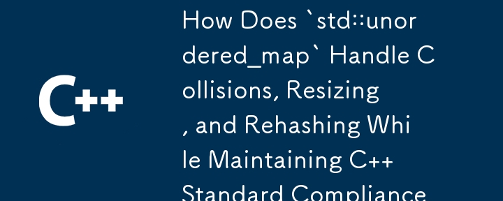 `std::unordered_map` 如何處理衝突、調整大小和重新散列，同時保持 C 標準合規性？