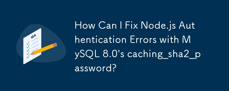 如何修復 MySQL 8.0 的 caching_sha2_password 的 Node.js 驗證錯誤？