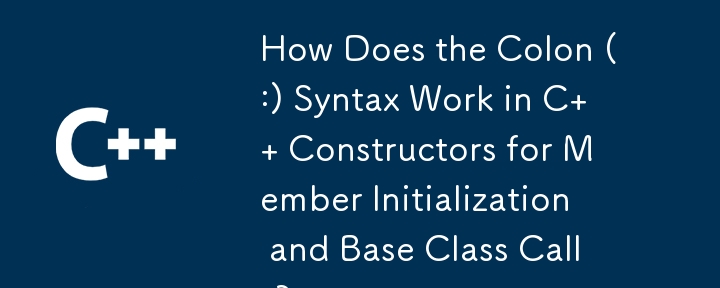 コロン (:) 構文は、C コンストラクターでメンバーの初期化と基本クラスの呼び出しにどのように機能しますか?