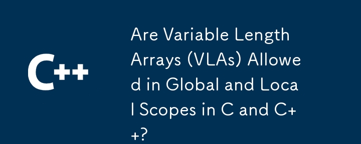 C 和 C 語言的全域和局部作用域中是否允許使用可變長度數組 (VLA)？