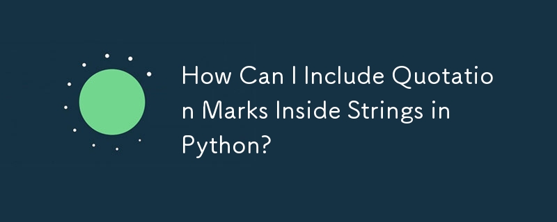 How Can I Include Quotation Marks Inside Strings in Python?