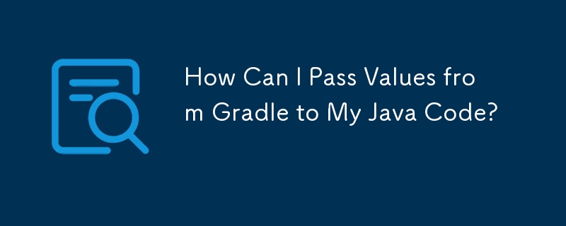 How Can I Pass Values from Gradle to My Java Code?