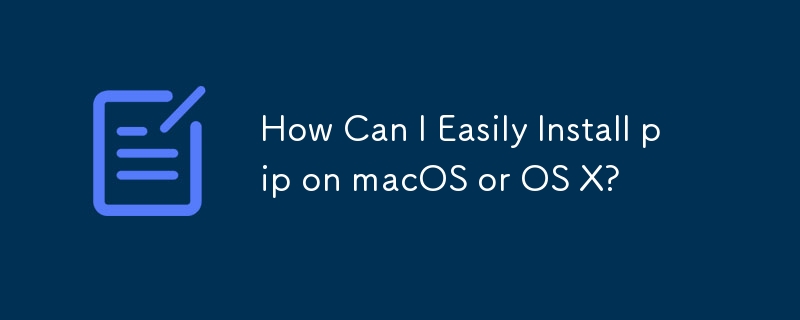 How Can I Easily Install pip on macOS or OS X?