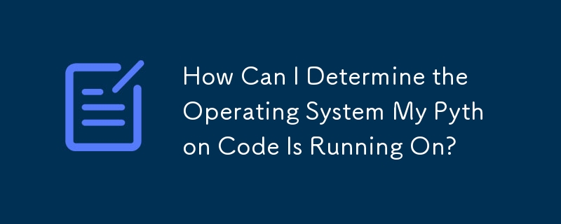 How Can I Determine the Operating System My Python Code Is Running On?