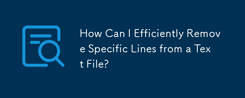 How Can I Efficiently Remove Specific Lines from a Text File?