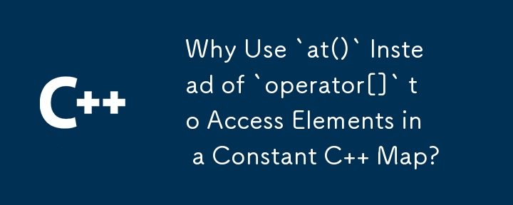 定数 C マップ内の要素にアクセスするために `operator[]` の代わりに `at()` を使用するのはなぜですか?