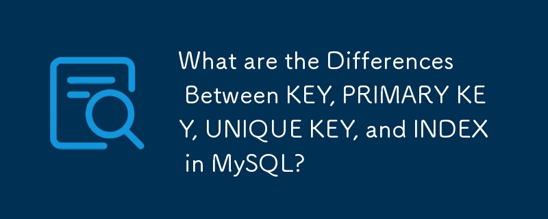 What are the Differences Between KEY, PRIMARY KEY, UNIQUE KEY, and INDEX in MySQL?