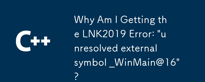 Why Am I Getting the LNK2019 Error: 'unresolved external symbol _WinMain@16'?