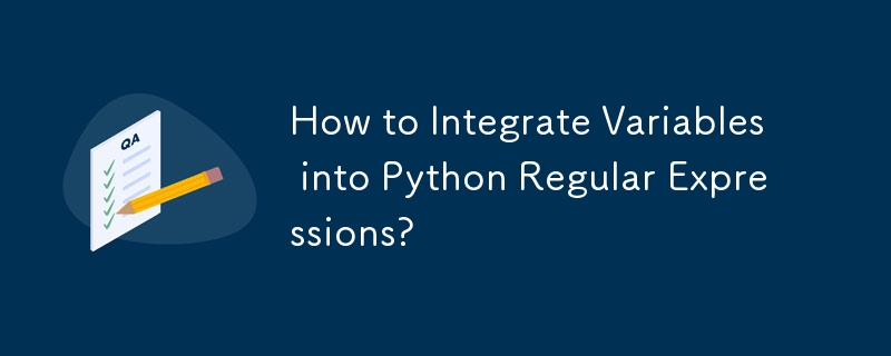 How to Integrate Variables into Python Regular Expressions?