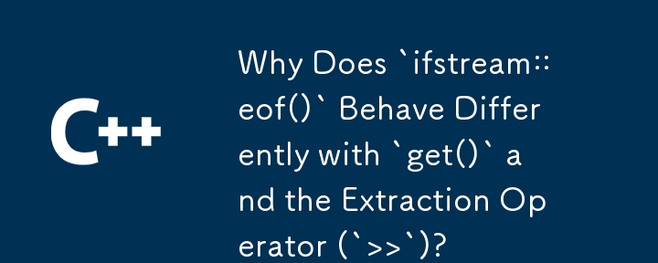 Why Does `ifstream::eof()` Behave Differently with `get()` and the Extraction Operator (`>>`)?