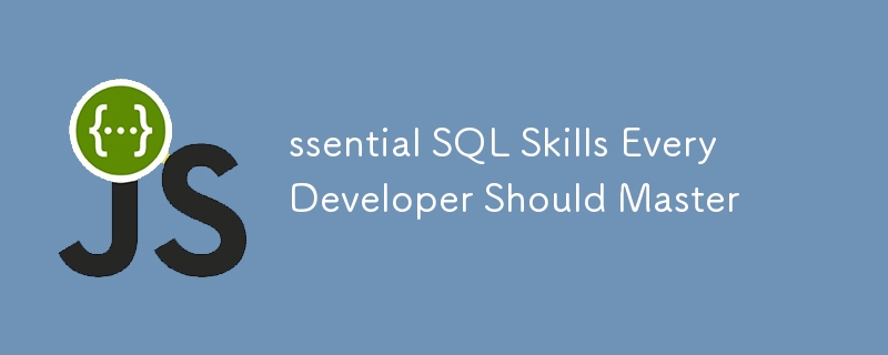 ssential SQL Skills Every Developer Should Master