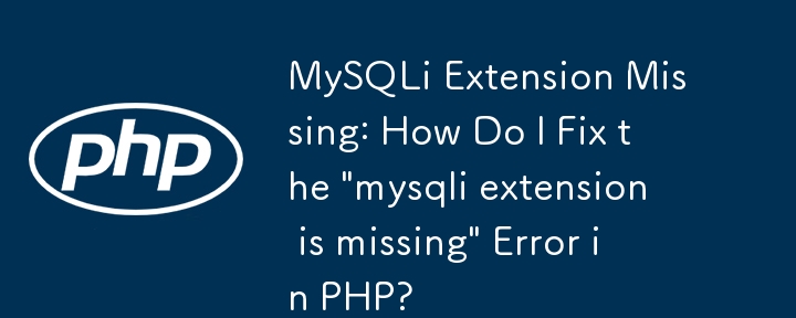 MySQLi Extension Missing: How Do I Fix the \'mysqli extension is missing\' Error in PHP?