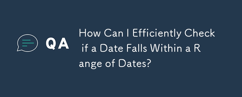 How Can I Efficiently Check if a Date Falls Within a Range of Dates?