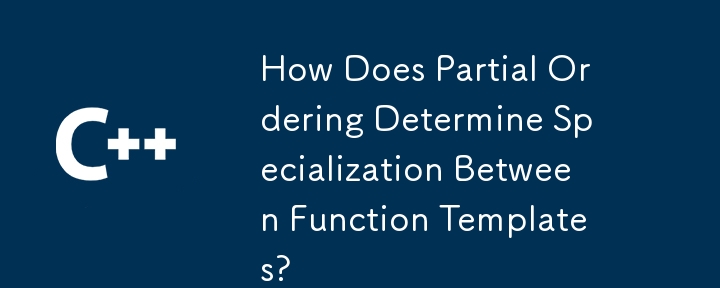 部分的な順序付けは関数テンプレート間の特殊化をどのように決定しますか?