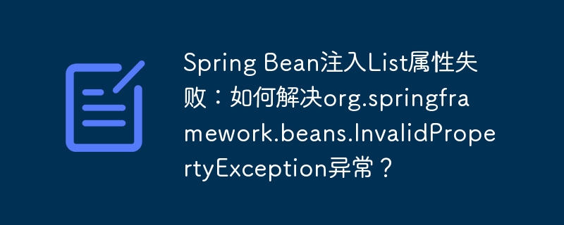 spring bean注入list属性失败：如何解决org.springframework.beans.invalidpropertyexception异常？