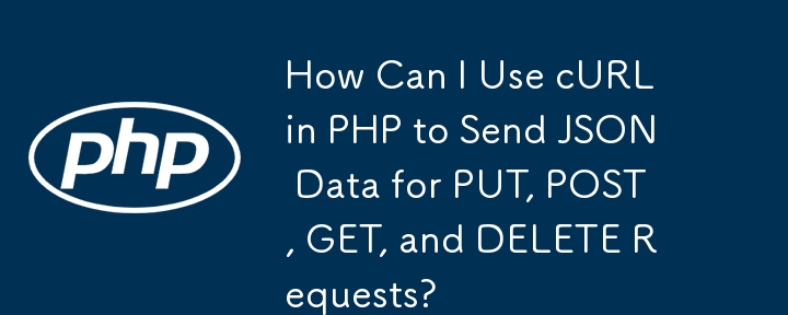 如何在 PHP 中使用 cURL 傳送 PUT、POST、GET 和 DELETE 請求的 JSON 資料？