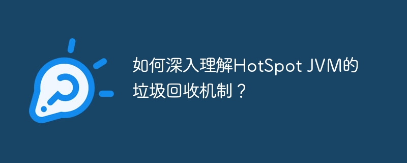 如何深入理解HotSpot JVM的垃圾回收机制？ - 小浪资源网